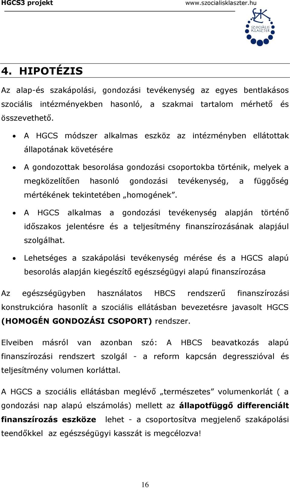 függőség mértékének tekintetében homogének. A HGCS alkalmas a gondozási tevékenység alapján történő időszakos jelentésre és a teljesítmény finanszírozásának alapjául szolgálhat.