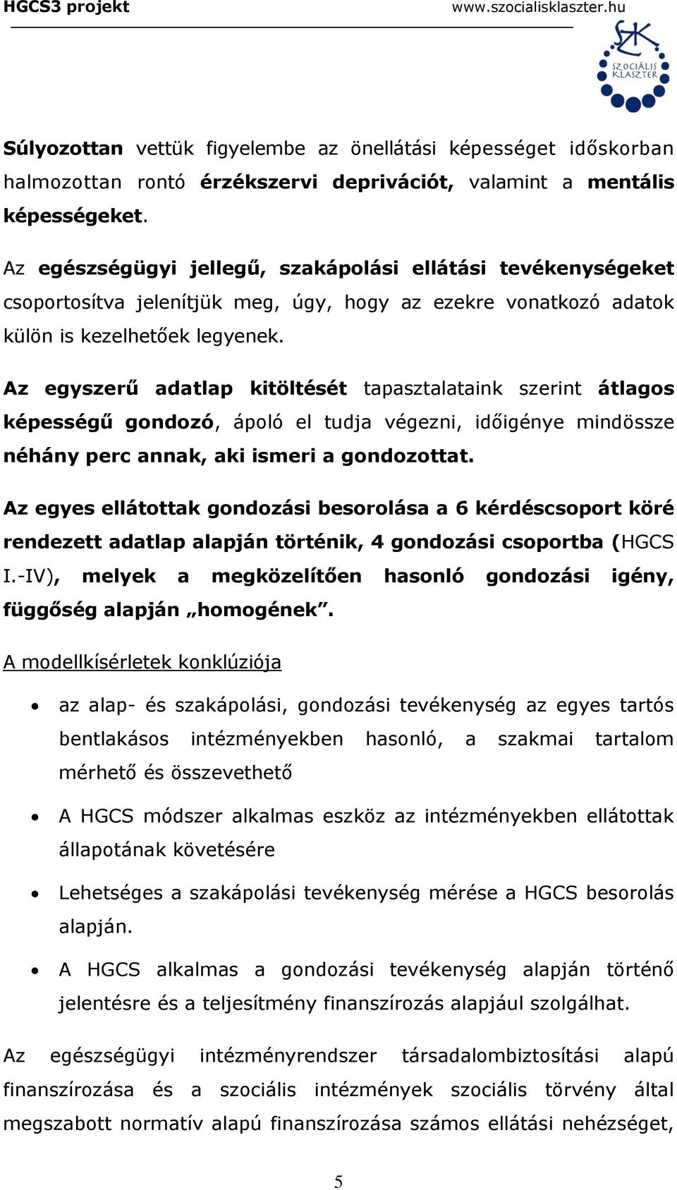 Az egyszerű adatlap kitöltését tapasztalataink szerint átlagos képességű gondozó, ápoló el tudja végezni, időigénye mindössze néhány perc annak, aki ismeri a gondozottat.