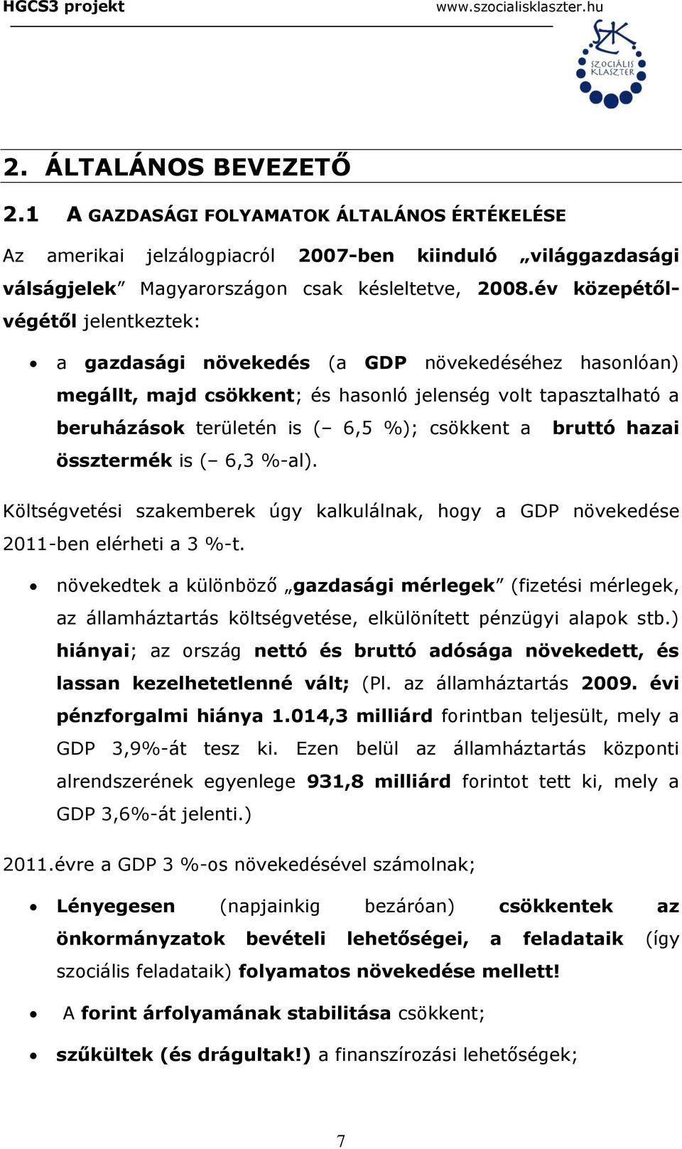 bruttó hazai össztermék is ( 6,3 %-al). Költségvetési szakemberek úgy kalkulálnak, hogy a GDP növekedése 2011-ben elérheti a 3 %-t.