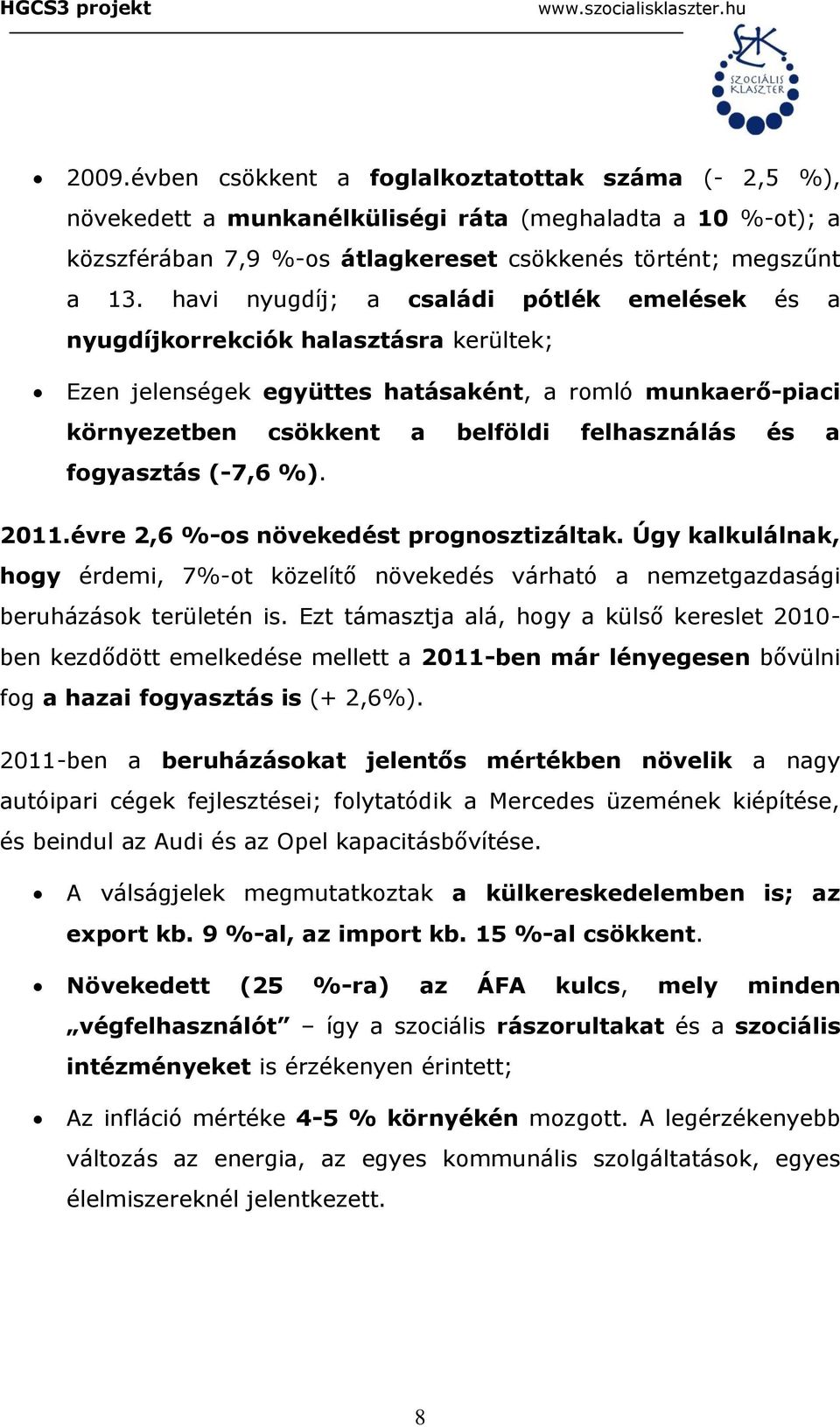 fogyasztás (-7,6 %). 2011.évre 2,6 %-os növekedést prognosztizáltak. Úgy kalkulálnak, hogy érdemi, 7%-ot közelítő növekedés várható a nemzetgazdasági beruházások területén is.