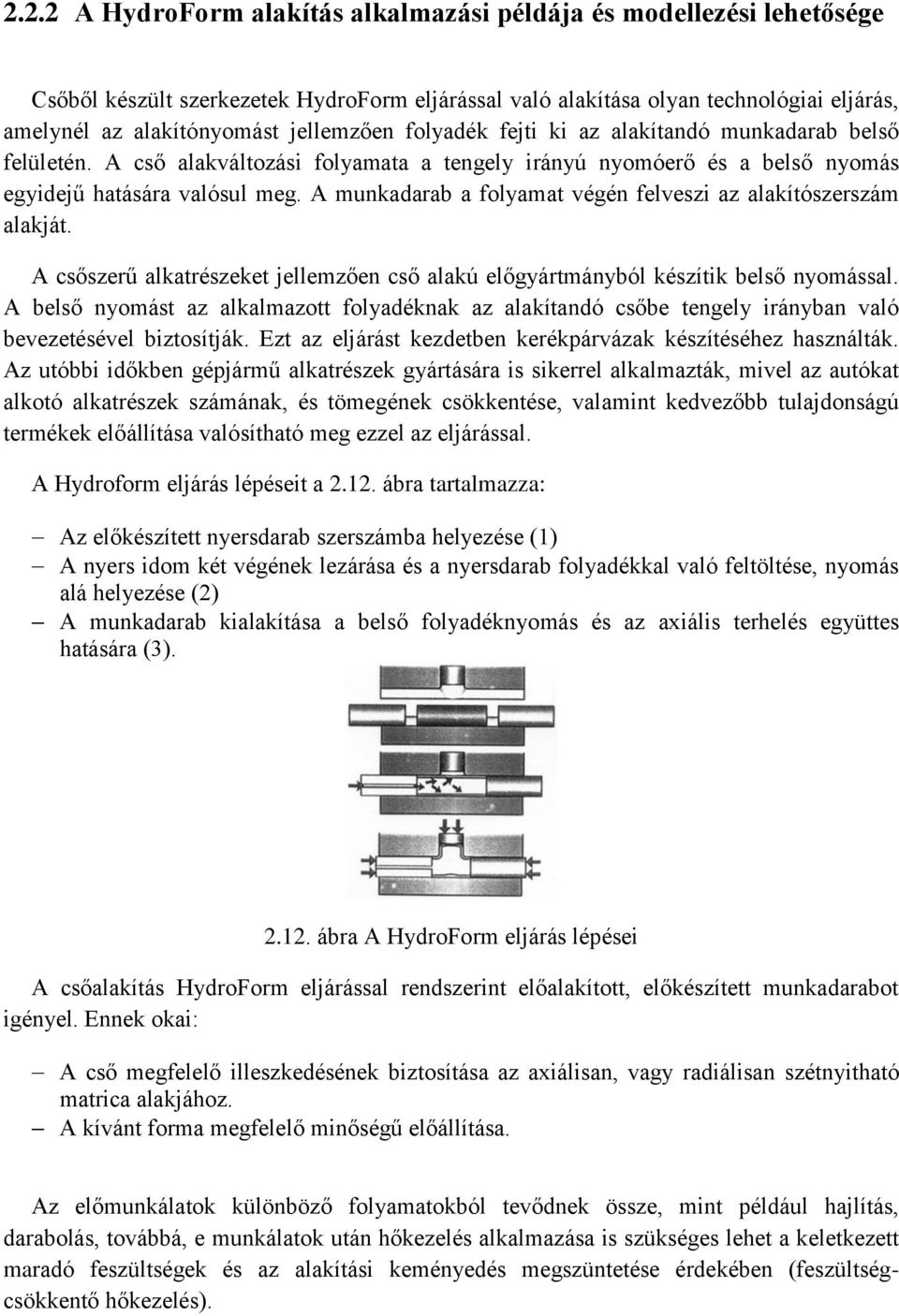 A munkadarab a folyamat végén felveszi az alakítószerszám alakját. A csőszerű alkatrészeket jellemzően cső alakú előgyártmányból készítik belső nyomással.