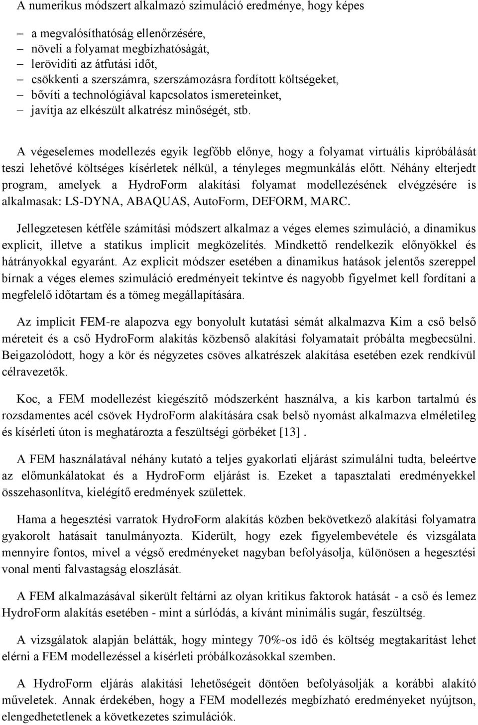 A végeselemes modellezés egyik legfőbb előnye, hogy a folyamat virtuális kipróbálását teszi lehetővé költséges kísérletek nélkül, a tényleges megmunkálás előtt.