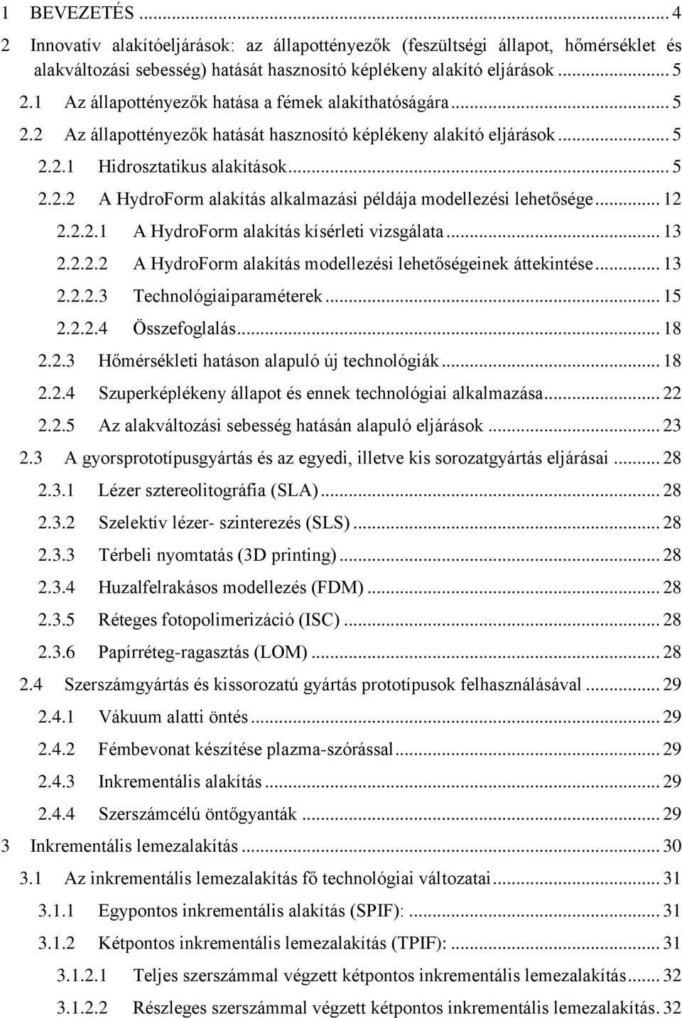 .. 12 2.2.2.1 A HydroForm alakítás kísérleti vizsgálata... 13 2.2.2.2 A HydroForm alakítás modellezési lehetőségeinek áttekintése... 13 2.2.2.3 Technológiaiparaméterek... 15 2.2.2.4 Összefoglalás.