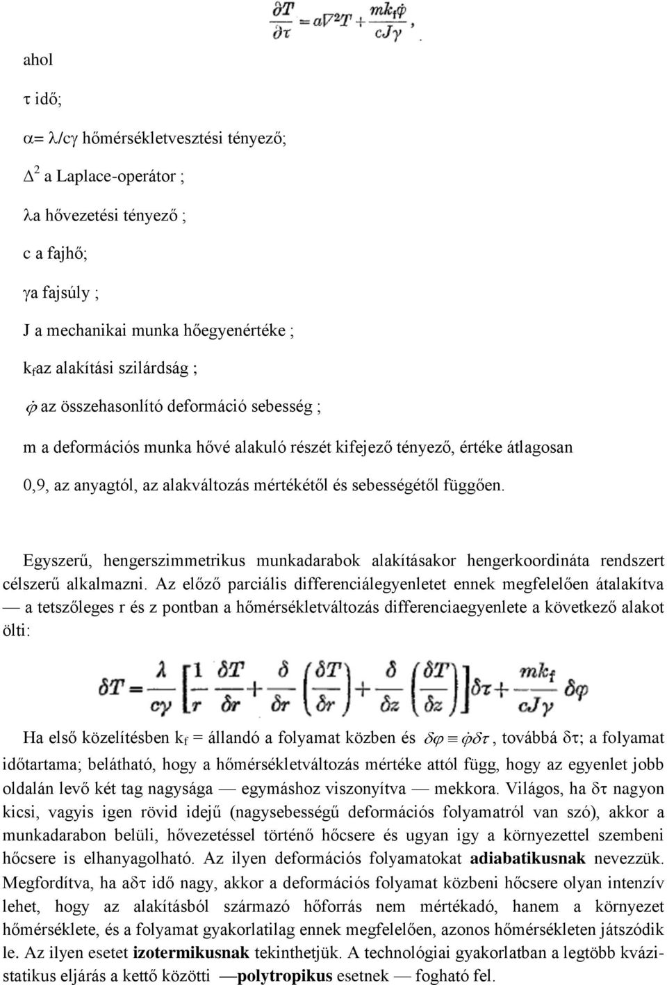 Egyszerű, hengerszimmetrikus munkadarabok alakításakor hengerkoordináta rendszert célszerű alkalmazni.