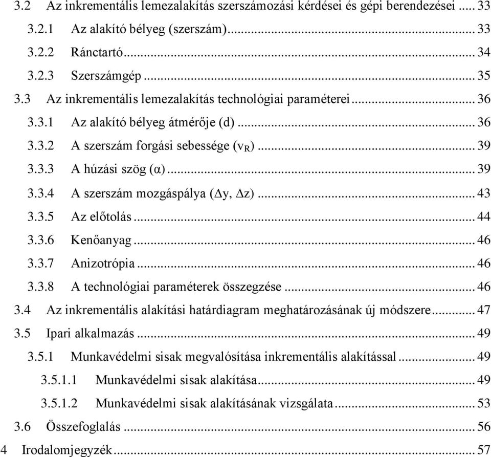 .. 43 3.3.5 Az előtolás... 44 3.3.6 Kenőanyag... 46 3.3.7 Anizotrópia... 46 3.3.8 A technológiai paraméterek összegzése... 46 3.4 Az inkrementális alakítási határdiagram meghatározásának új módszere.