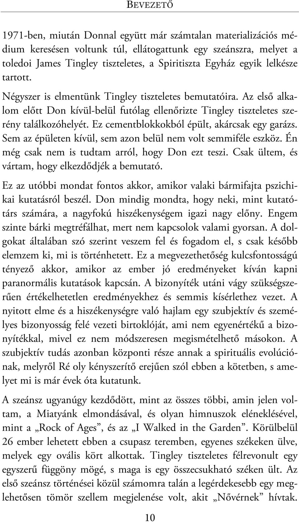 Ez cementblokkokból épült, akárcsak egy garázs. Sem az épületen kívül, sem azon belül nem volt semmiféle eszköz. Én még csak nem is tudtam arról, hogy Don ezt teszi.