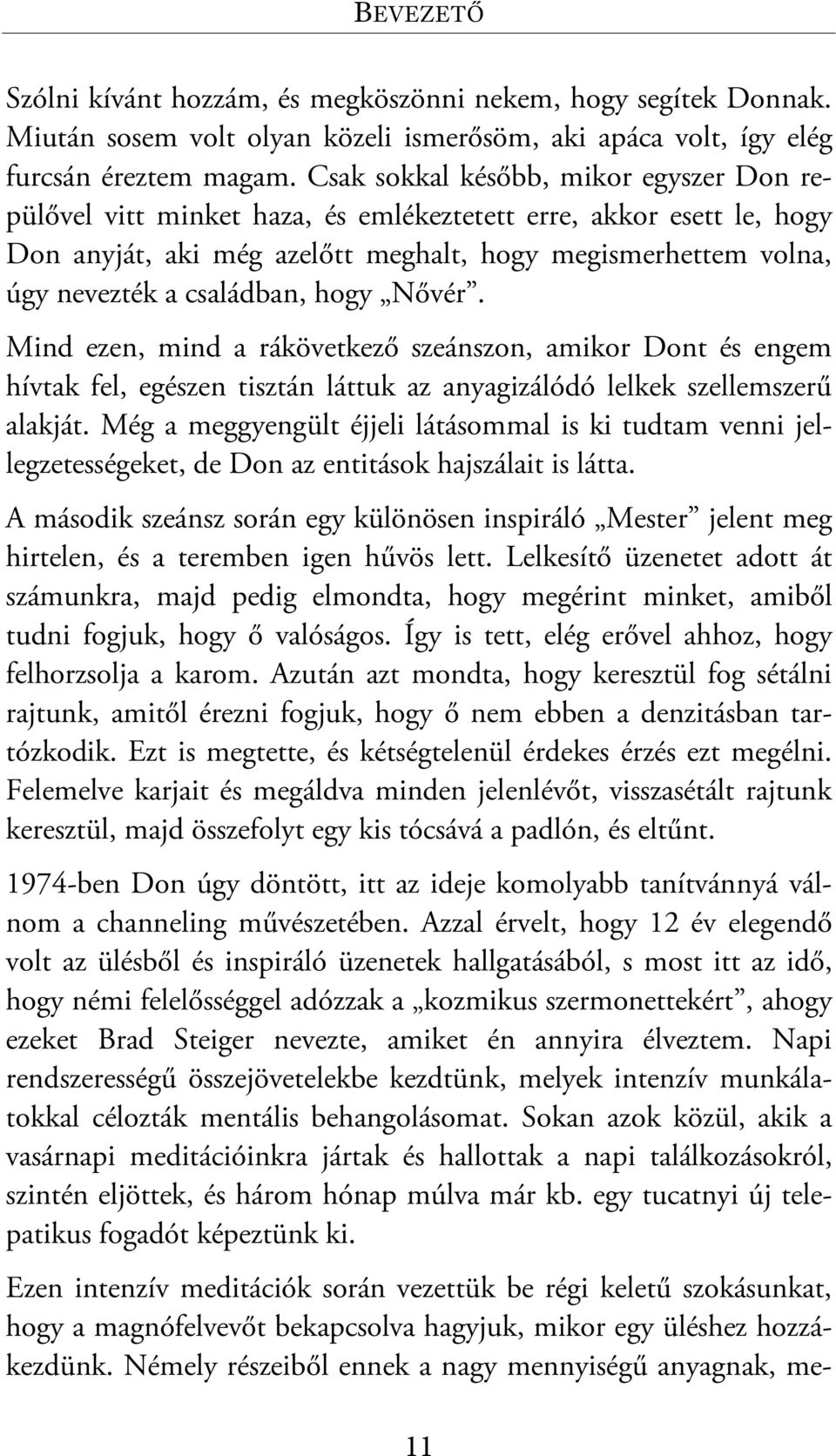 hogy Nővér. Mind ezen, mind a rákövetkező szeánszon, amikor Dont és engem hívtak fel, egészen tisztán láttuk az anyagizálódó lelkek szellemszerű alakját.