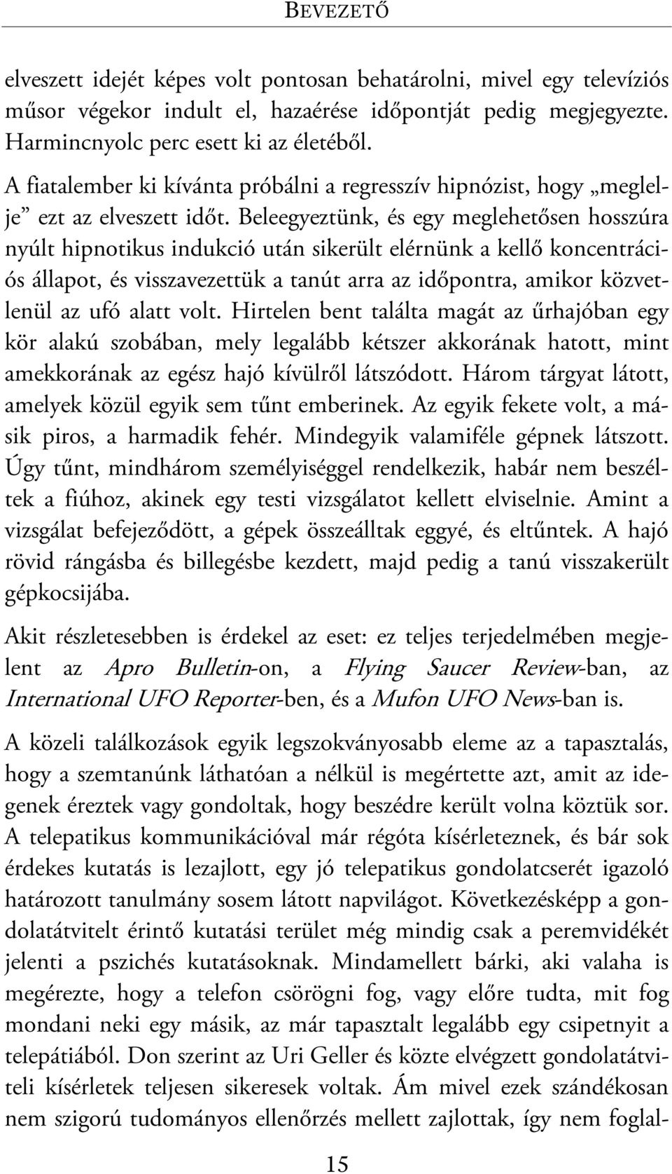 Beleegyeztünk, és egy meglehetősen hosszúra nyúlt hipnotikus indukció után sikerült elérnünk a kellő koncentrációs állapot, és visszavezettük a tanút arra az időpontra, amikor közvetlenül az ufó