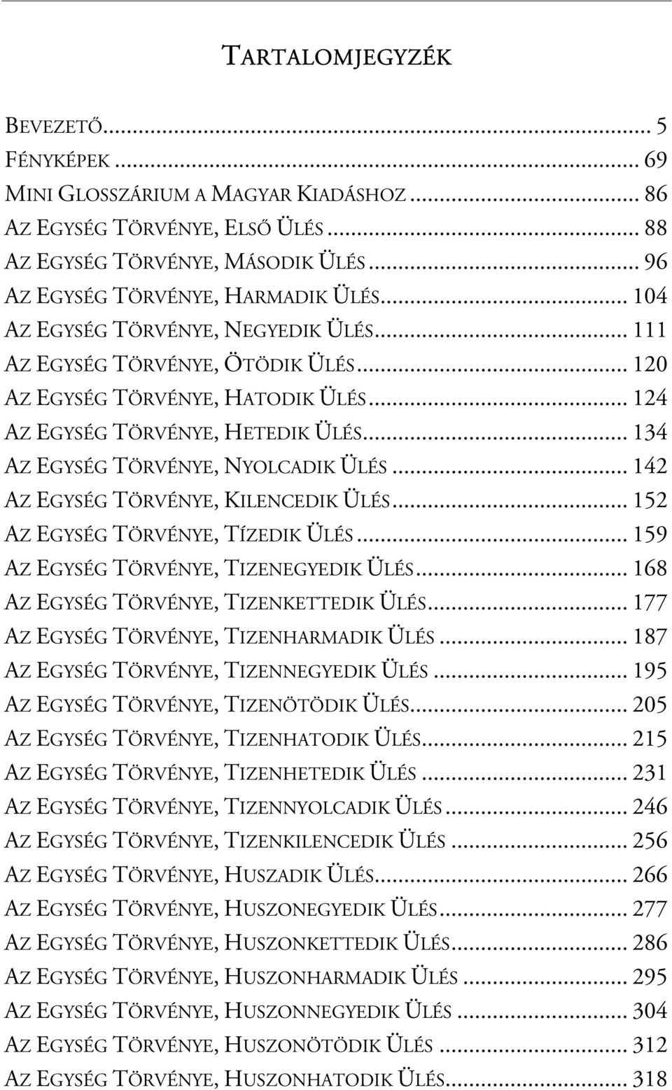 .. 142 AZ EGYSÉG TÖRVÉNYE, KILENCEDIK ÜLÉS... 152 AZ EGYSÉG TÖRVÉNYE, TÍZEDIK ÜLÉS... 159 AZ EGYSÉG TÖRVÉNYE, TIZENEGYEDIK ÜLÉS... 168 AZ EGYSÉG TÖRVÉNYE, TIZENKETTEDIK ÜLÉS.