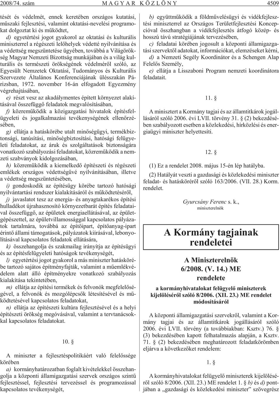 köd tet, d) egyet ér té si jo got gya ko rol az ok ta tá si és kul tu rá lis mi nisz ter rel a ré gé sze ti le lõ he lyek vé det té nyil vá ní tá sa és a vé dett ség meg szün te té se ügyé ben, to