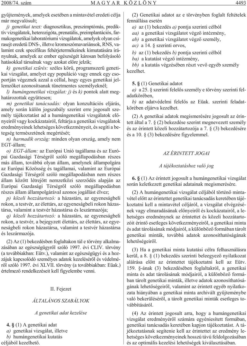 heterozigóta, prenatális, preimplantációs, farmakogenetikai laboratóriumi vizsgálatok, amelyek olyan csírasejt eredetû DNS-, illetve kromoszómavariánsok, RNS, valamint ezek specifikus