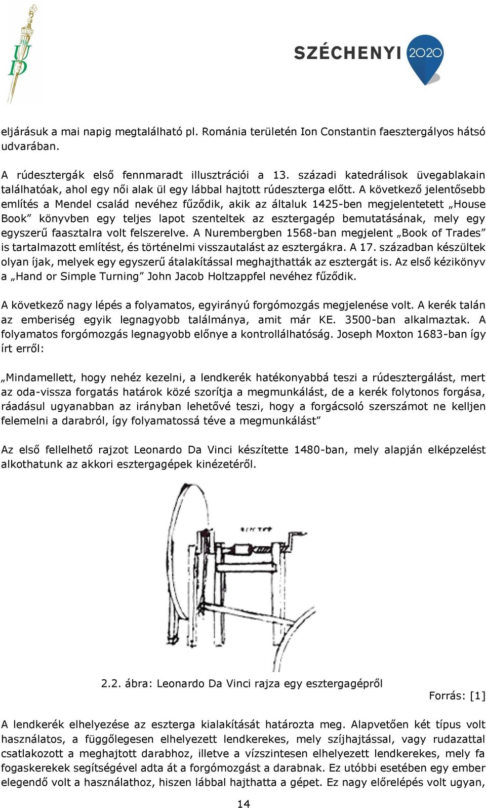A következő jelentősebb említés a Mendel család nevéhez fűződik, akik az általuk 1425-ben megjelentetett House Book könyvben egy teljes lapot szenteltek az esztergagép bemutatásának, mely egy