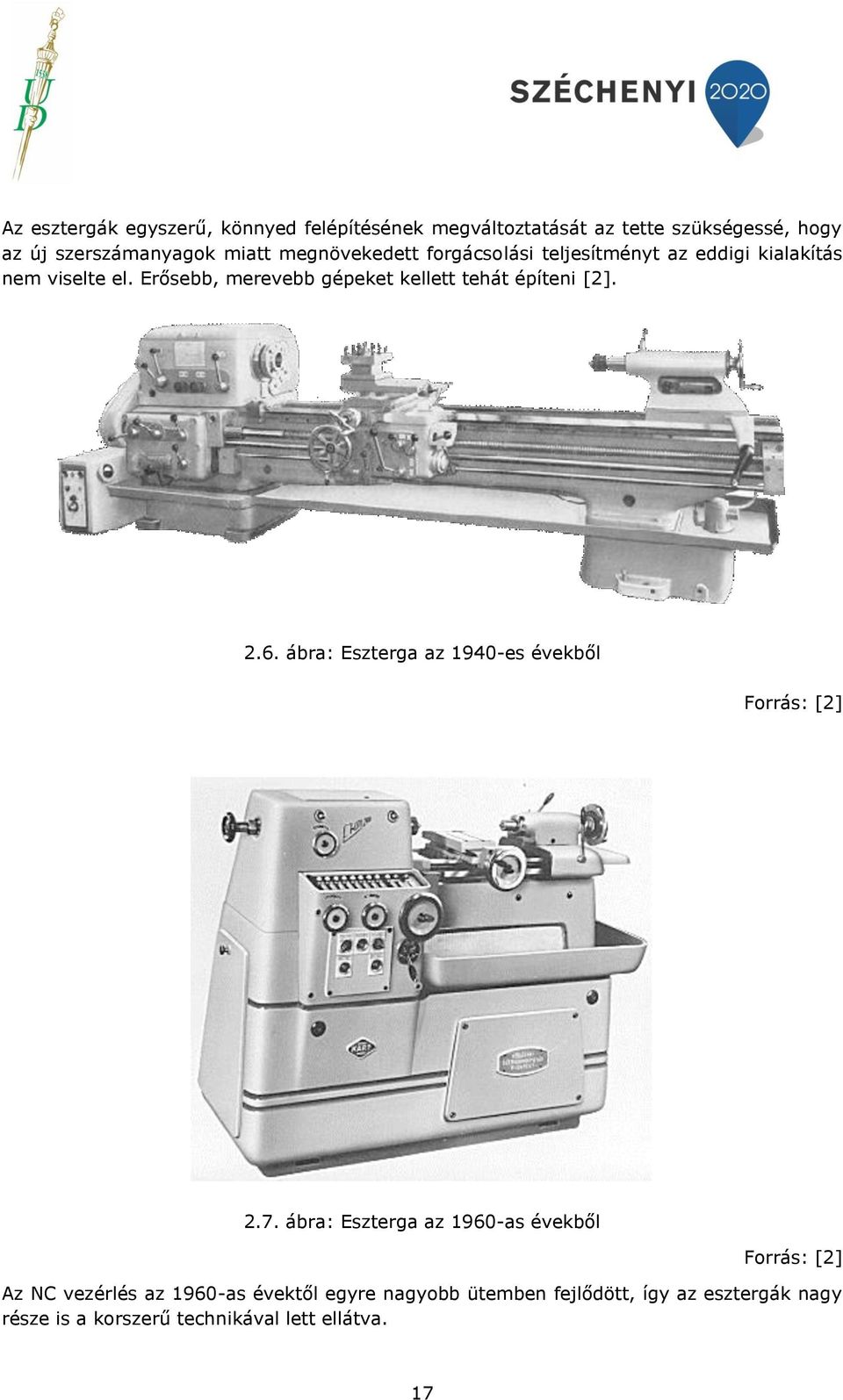 Erősebb, merevebb gépeket kellett tehát építeni [2]. 2.6. ábra: Eszterga az 1940-es évekből Forrás: [2] 2.7.