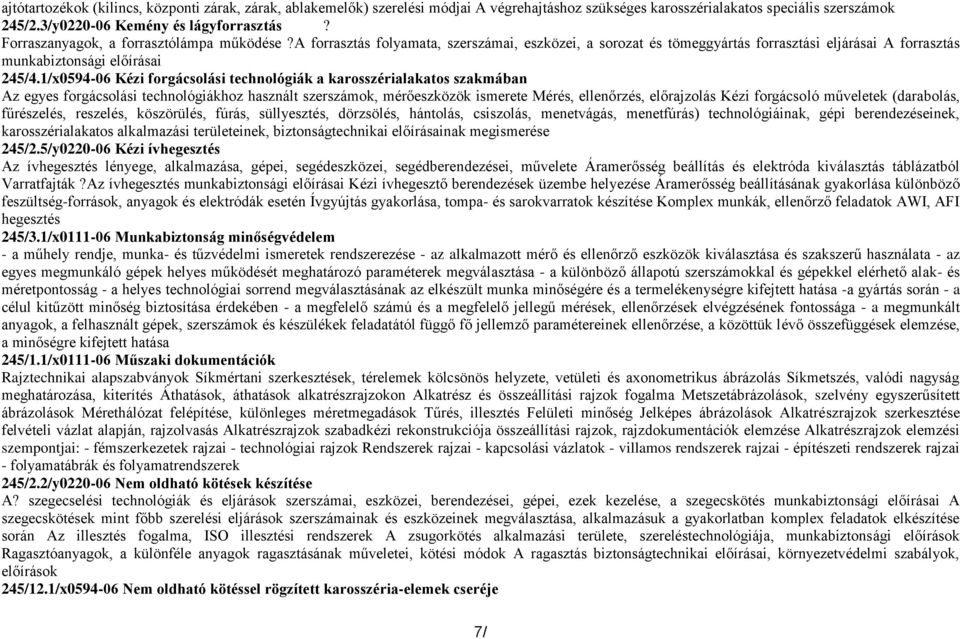 1/x0594-06 Kézi forgácsolási technológiák a karosszérialakatos szakmában Az egyes forgácsolási technológiákhoz használt szerszámok, mérőeszközök ismerete Mérés, ellenőrzés, előrajzolás Kézi