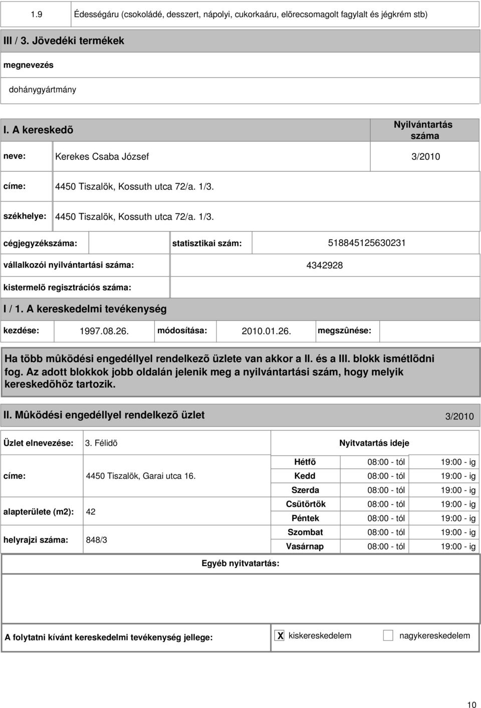 08.6. módosítása: 010.01.6. megszûnése: II. Mûködési engedéllyel rendelkezõ üzlet 3/010 3. Félidõ címe: 4450 Tiszalök, Garai utca 16.