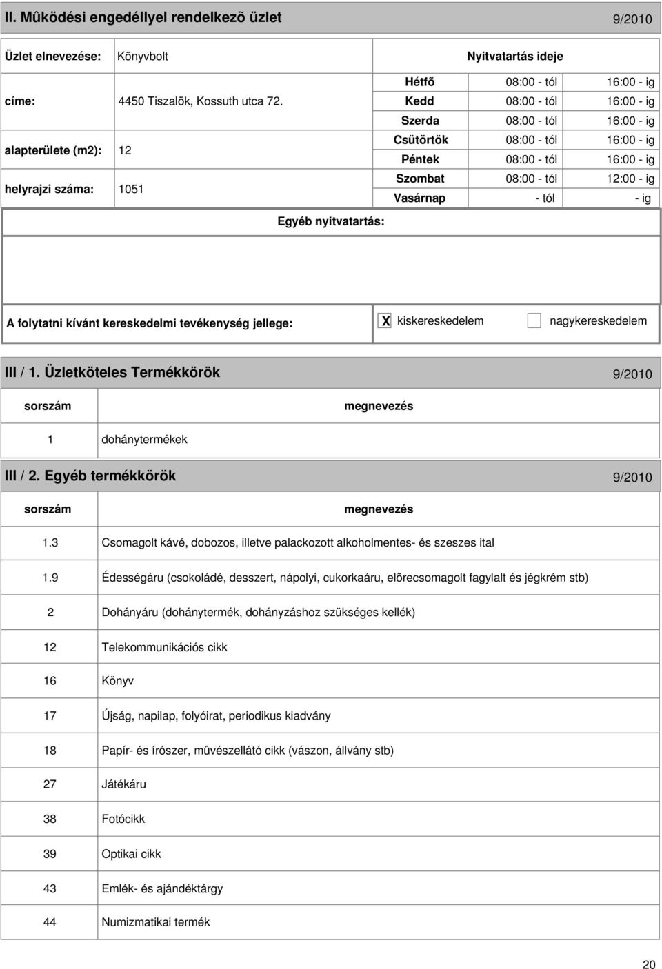 Üzletköteles Termékkörök 9/010 1 dohánytermékek III /. Egyéb termékkörök 9/010 1.3 Csomagolt kávé, dobozos, illetve palackozott alkoholmentes- és szeszes ital 1.