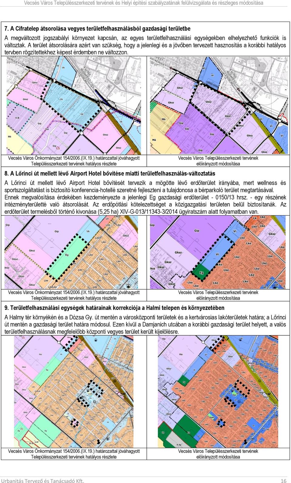 A terület átsorolására azért van szükség, hogy a jelenlegi és a jövőben tervezett hasznosítás a korábbi hatályos tervben rögzítettekhez képest érdemben ne változzon. Vesés Város Önkormányzat 154/26.