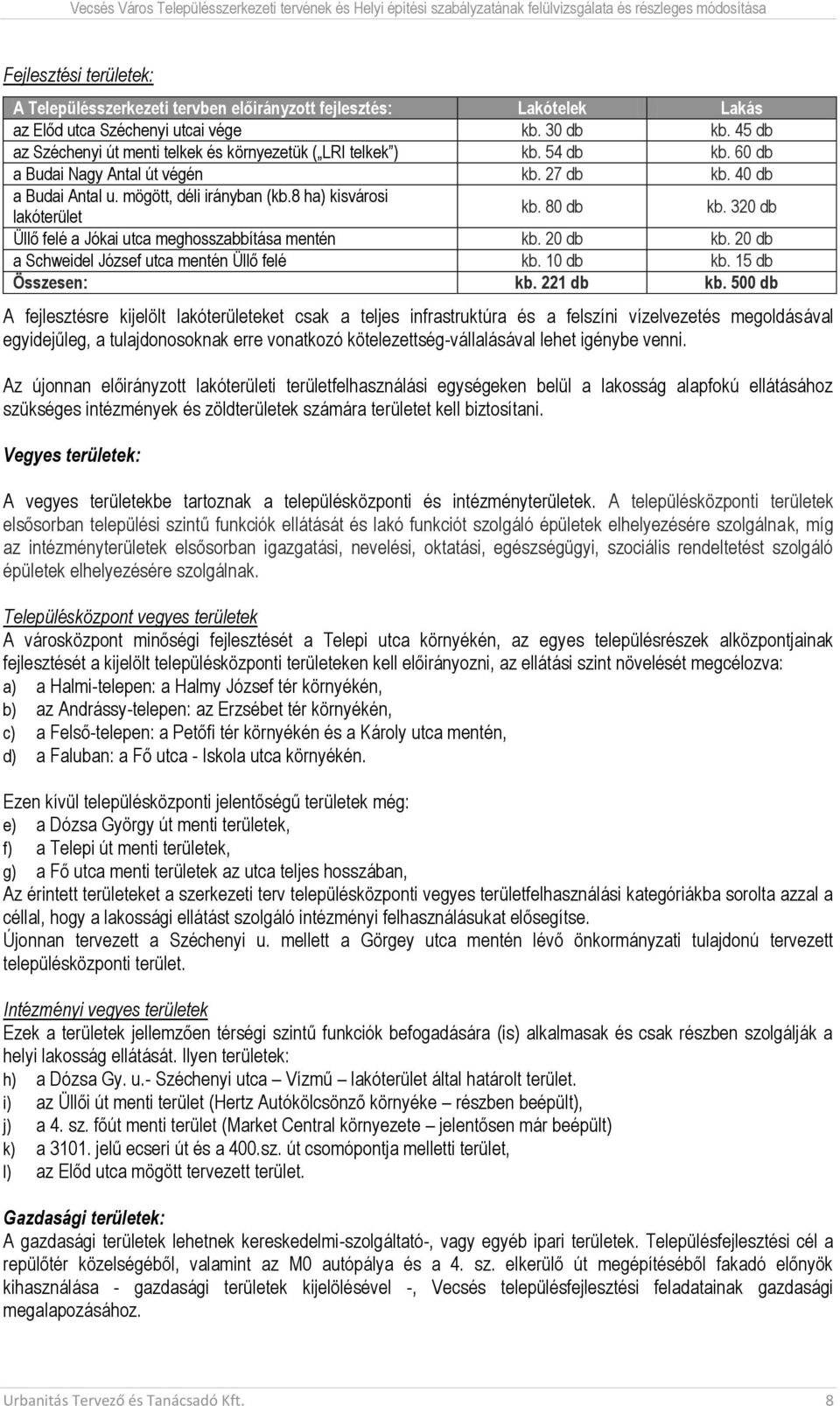 4 db a Budai Antal u. mögött, déli irányban (kb.8 ha) kisvárosi lakóterület kb. 8 db kb. 32 db Üllő felé a Jókai uta meghosszabbítása mentén kb. 2 db kb.