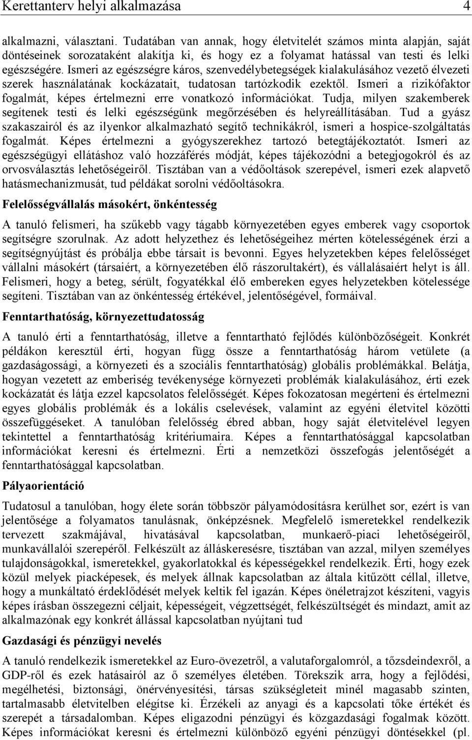 Ismeri az egészségre káros, szenvedélybetegségek kialakulásához vezető élvezeti szerek használatának kockázatait, tudatosan tartózkodik ezektől.