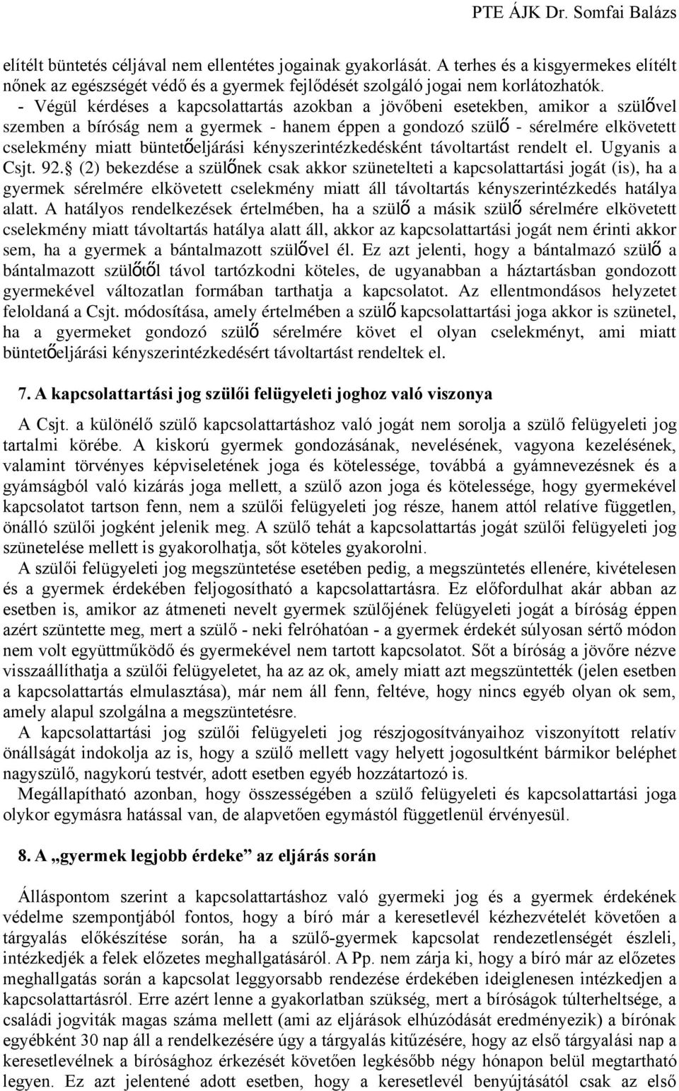 eljárási kényszerintézkedésként távoltartást rendelt el. Ugyanis a Csjt. 92.