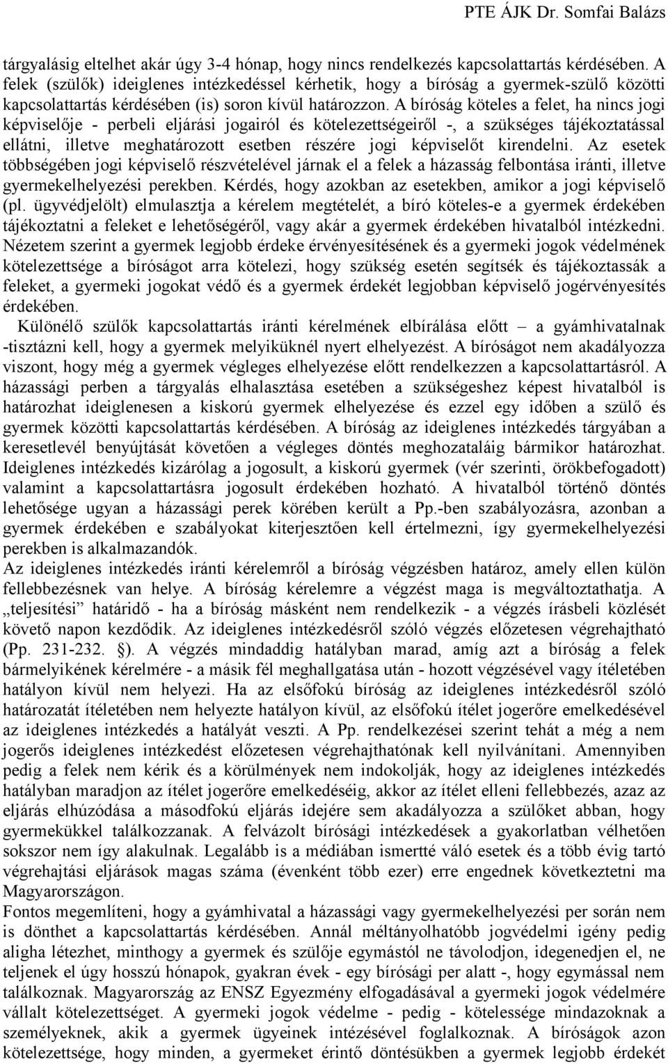 A bíróság köteles a felet, ha nincs jogi képviselője - perbeli eljárási jogairól és kötelezettségeiről -, a szükséges tájékoztatással ellátni, illetve meghatározott esetben részére jogi képviselőt