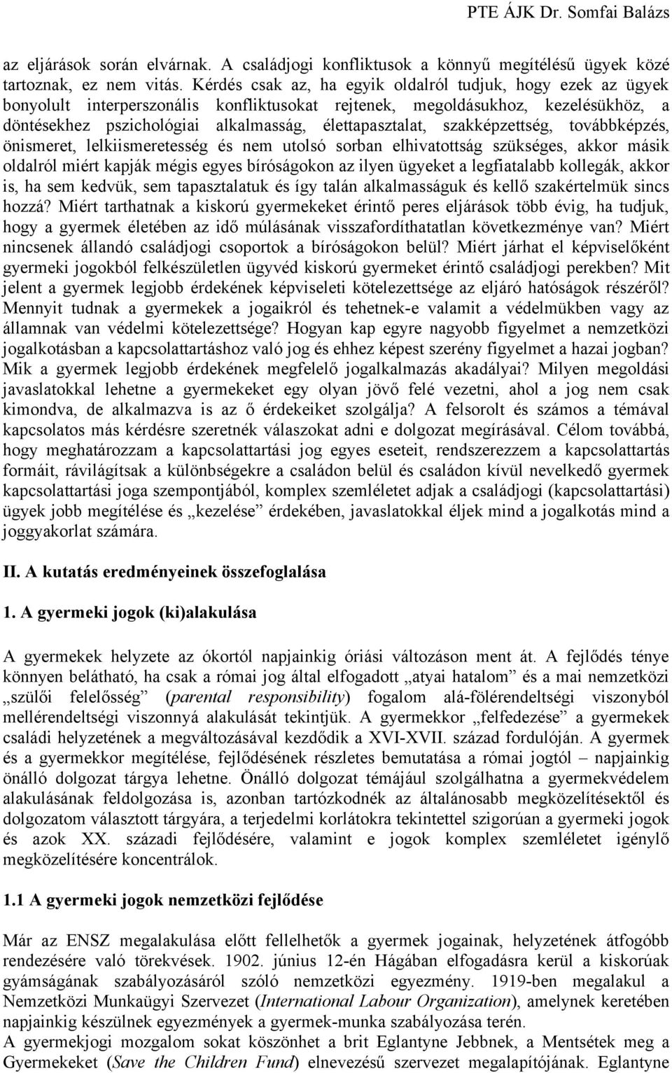 szakképzettség, továbbképzés, önismeret, lelkiismeretesség és nem utolsó sorban elhivatottság szükséges, akkor másik oldalról miért kapják mégis egyes bíróságokon az ilyen ügyeket a legfiatalabb