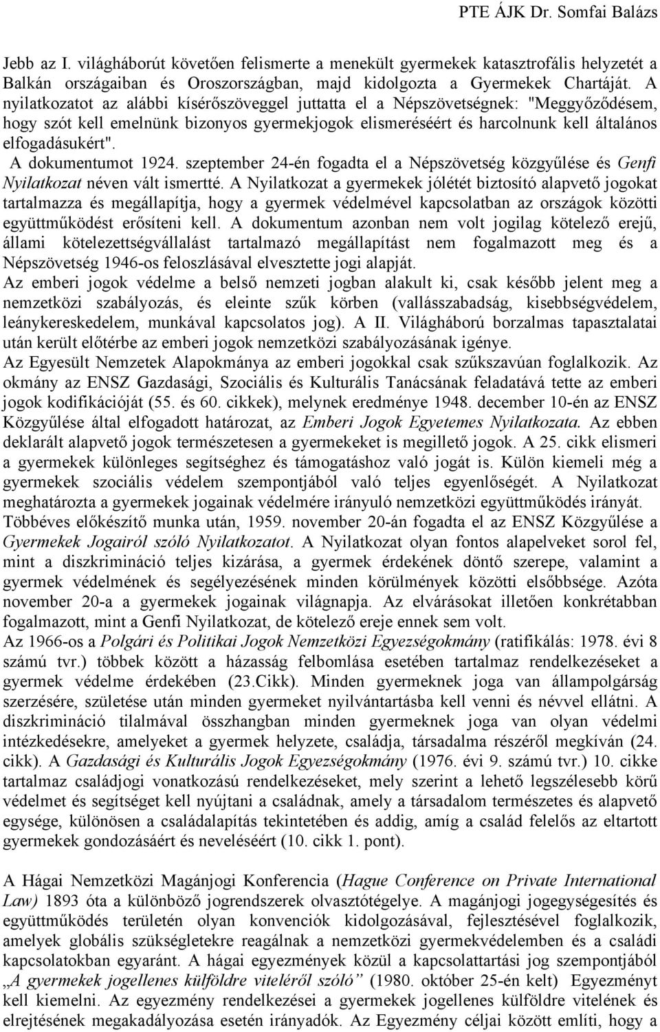 A dokumentumot 1924. szeptember 24-én fogadta el a Népszövetség közgyűlése és Genfi Nyilatkozat néven vált ismertté.