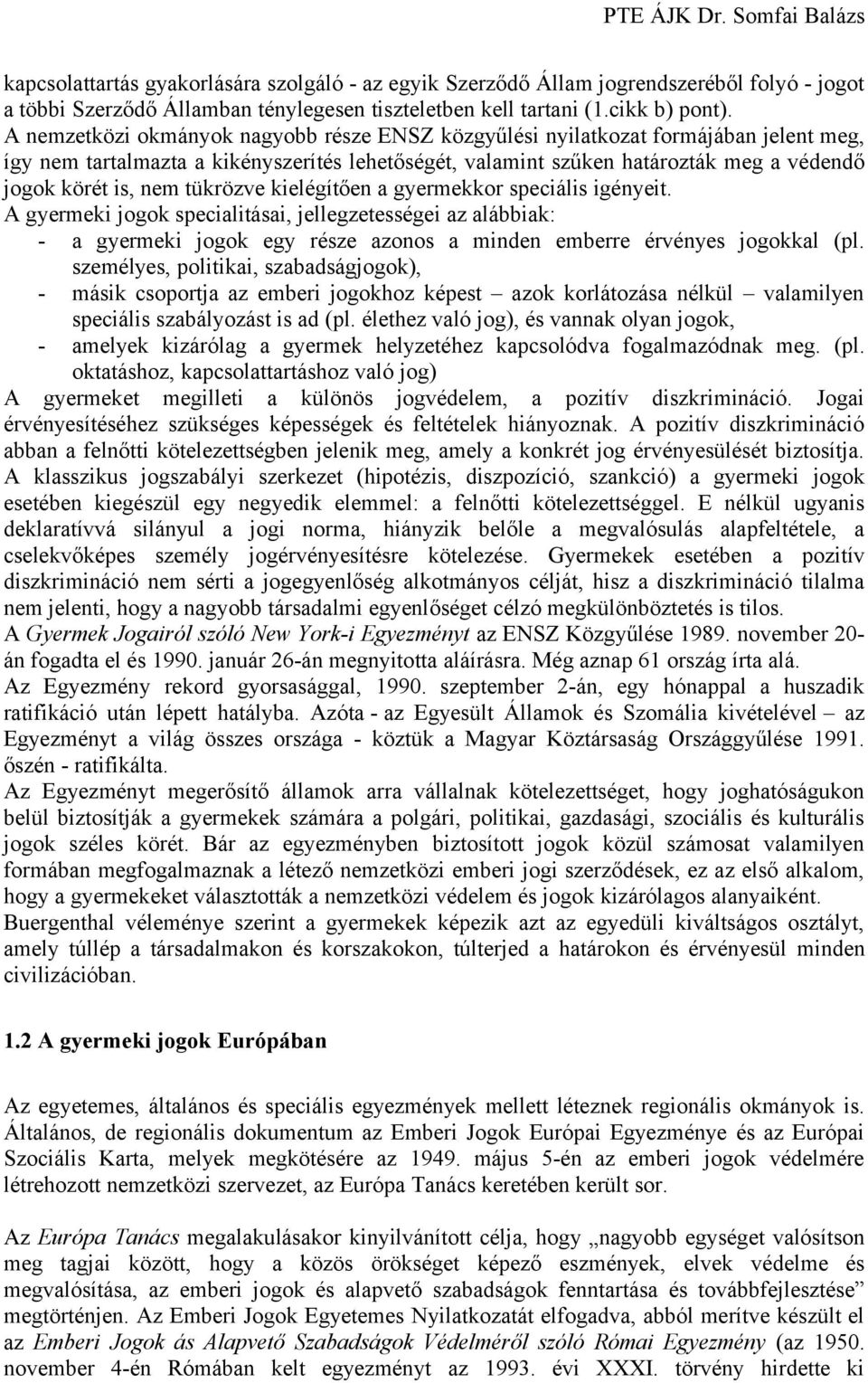 tükrözve kielégítően a gyermekkor speciális igényeit. A gyermeki jogok specialitásai, jellegzetességei az alábbiak: - a gyermeki jogok egy része azonos a minden emberre érvényes jogokkal (pl.