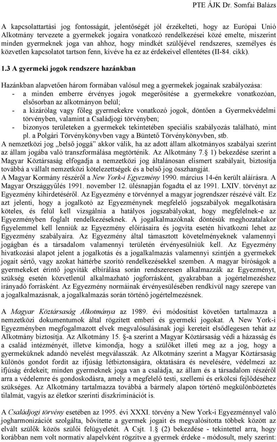 3 A gyermeki jogok rendszere hazánkban Hazánkban alapvetően három formában valósul meg a gyermekek jogainak szabályozása: - a minden emberre érvényes jogok megerősítése a gyermekekre vonatkozóan,