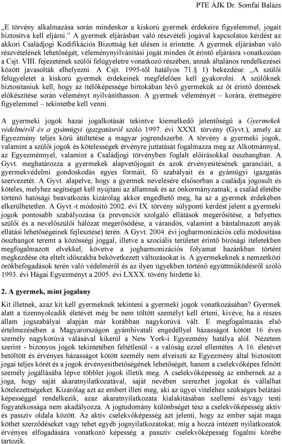 A gyermek eljárásban való részvételének lehetőségét, véleménynyilvánítási jogát minden őt érintő eljárásra vonatkozóan a Csjt. VIII.