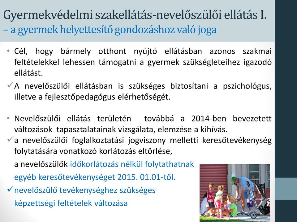 A nevelőszülői ellátásban is szükséges biztosítani a pszichológus, illetve a fejlesztőpedagógus elérhetőségét.