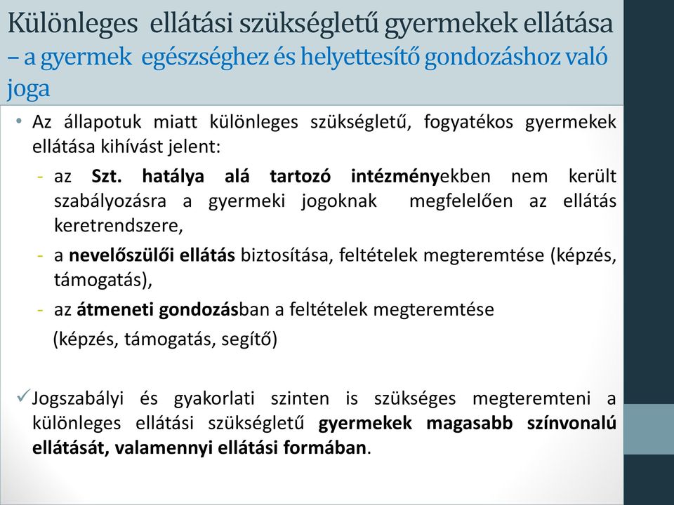 hatálya alá tartozó intézményekben nem került szabályozásra a gyermeki jogoknak megfelelően az ellátás keretrendszere, - a nevelőszülői ellátás biztosítása,