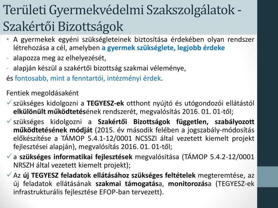 Fentiek megoldásaként szükséges kidolgozni a TEGYESZ-ek otthont nyújtó és utógondozói ellátástól elkülönült működtetésének rendszerét, megvalósítás 2016. 01.