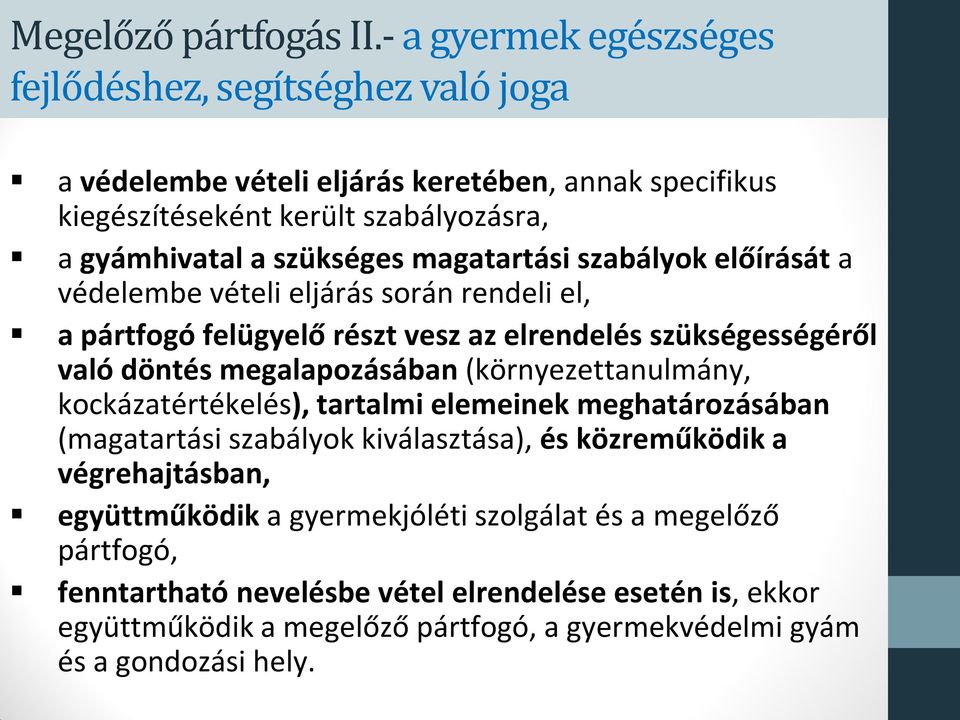 magatartási szabályok előírását a védelembe vételi eljárás során rendeli el, a pártfogó felügyelő részt vesz az elrendelés szükségességéről való döntés megalapozásában