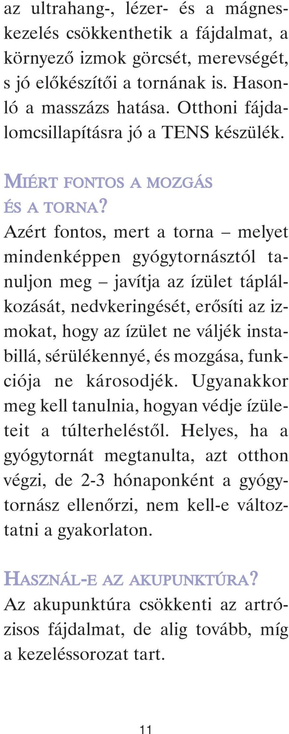 Azért fontos, mert a torna melyet mindenképpen gyógytornásztól tanuljon meg javítja az ízület táplálkozását, nedvkeringését, erôsíti az izmokat, hogy az ízület ne váljék instabillá, sérülékennyé, és