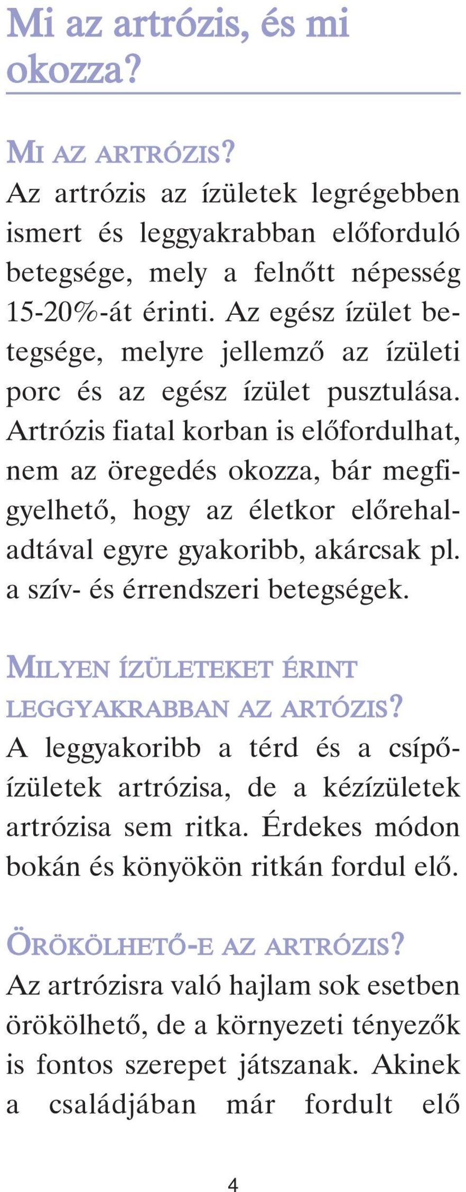 Artrózis fiatal korban is elôfordulhat, nem az öregedés okozza, bár megfigyelhetô, hogy az életkor elôrehaladtával egyre gyakoribb, akárcsak pl. a szív- és érrendszeri betegségek.