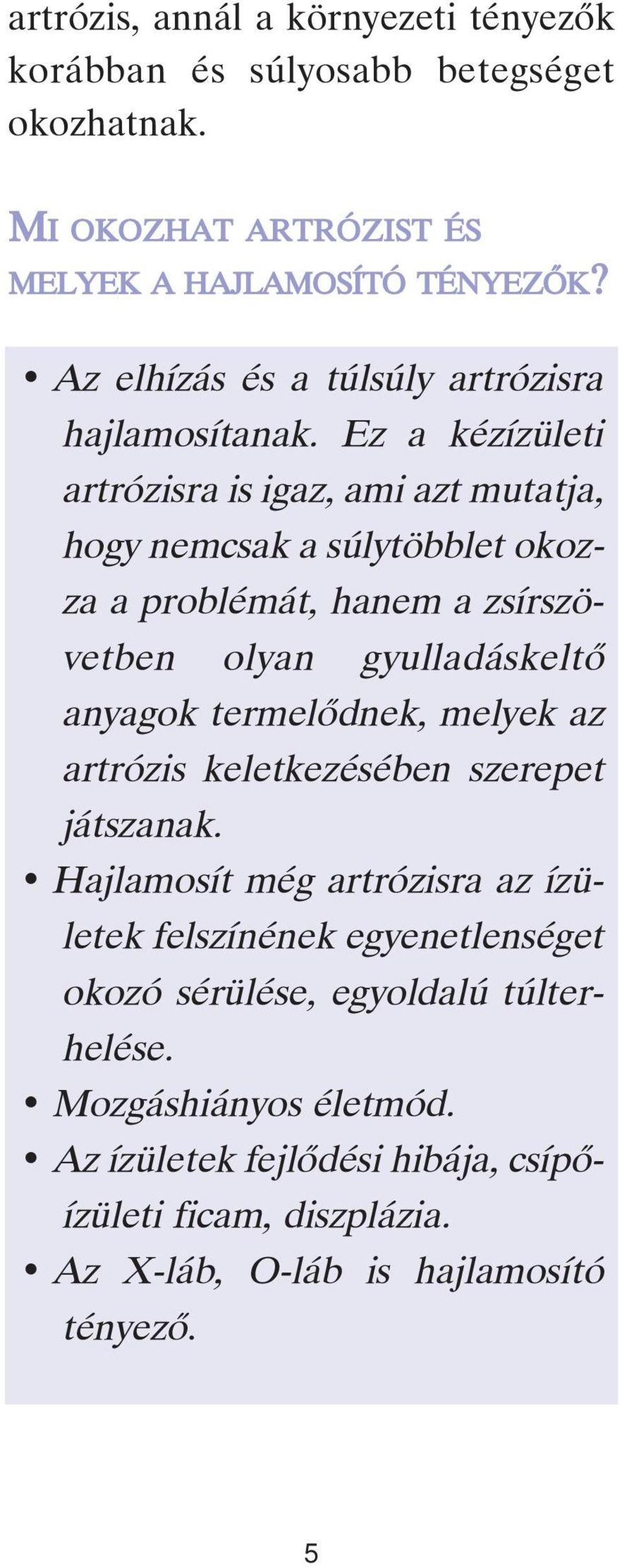 Ez a kézízületi artrózisra is igaz, ami azt mutatja, hogy nemcsak a súlytöbblet okozza a problémát, hanem a zsírszövetben olyan gyulladáskeltô anyagok