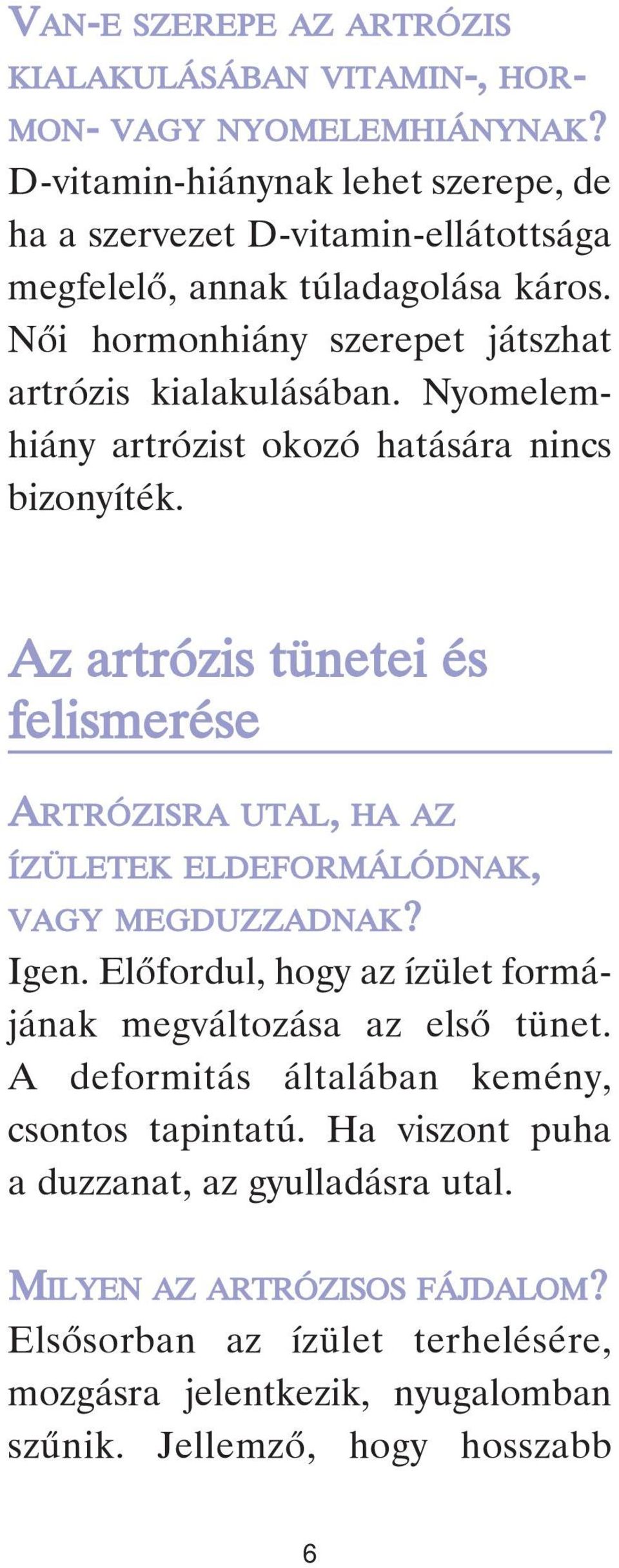 Nyomelemhiány artrózist okozó hatására nincs bizonyíték. Az artrózis tünetei és felismerése ARTRÓZISRA UTAL, HA AZ ÍZÜLETEK ELDEFORMÁLÓDNAK, VAGY MEGDUZZADNAK? Igen.