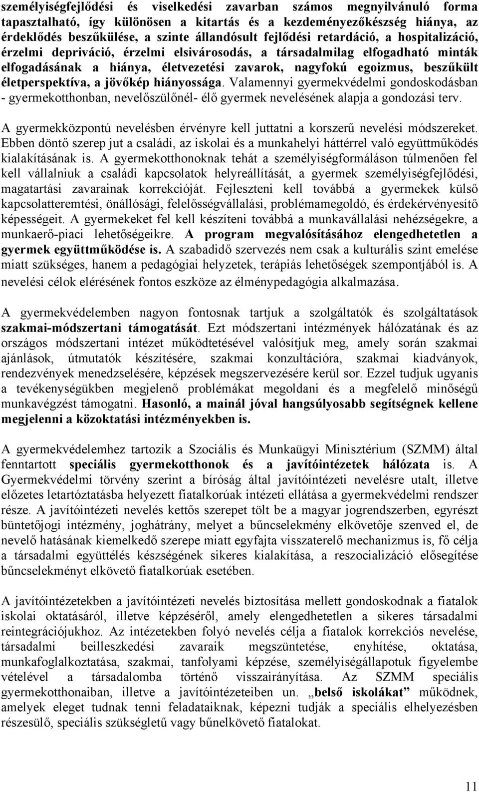 életperspektíva, a jövőkép hiányossága. Valamennyi gyermekvédelmi gondoskodásban - gyermekotthonban, nevelőszülőnél- élő gyermek nevelésének alapja a gondozási terv.