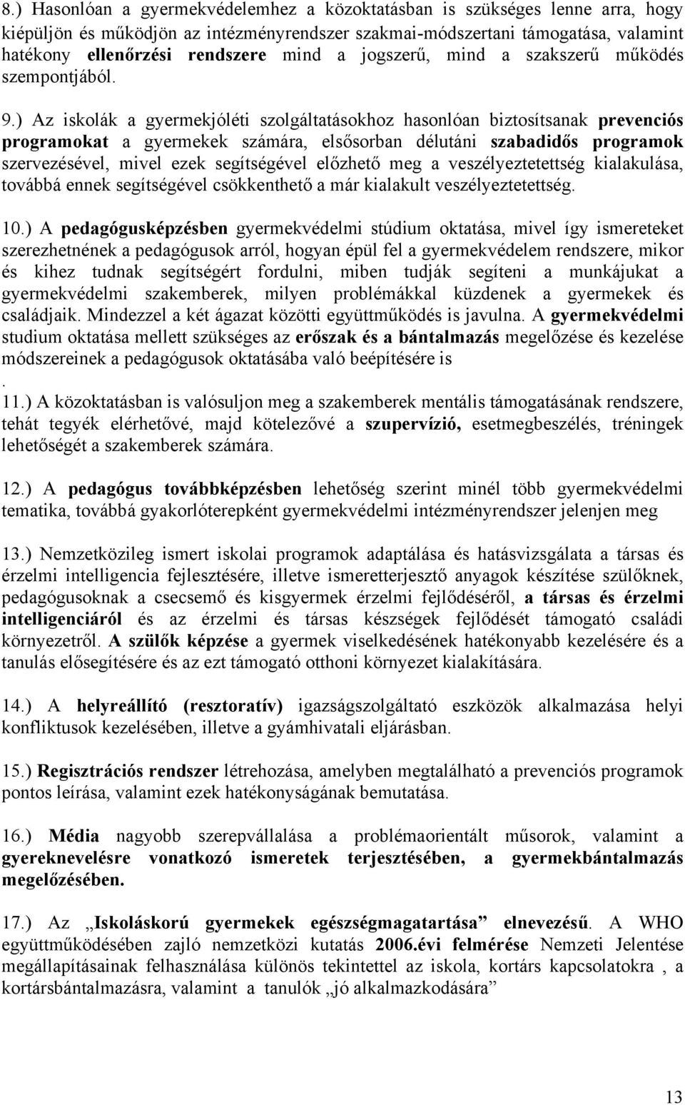 ) Az iskolák a gyermekjóléti szolgáltatásokhoz hasonlóan biztosítsanak prevenciós programokat a gyermekek számára, elsősorban délutáni szabadidős programok szervezésével, mivel ezek segítségével