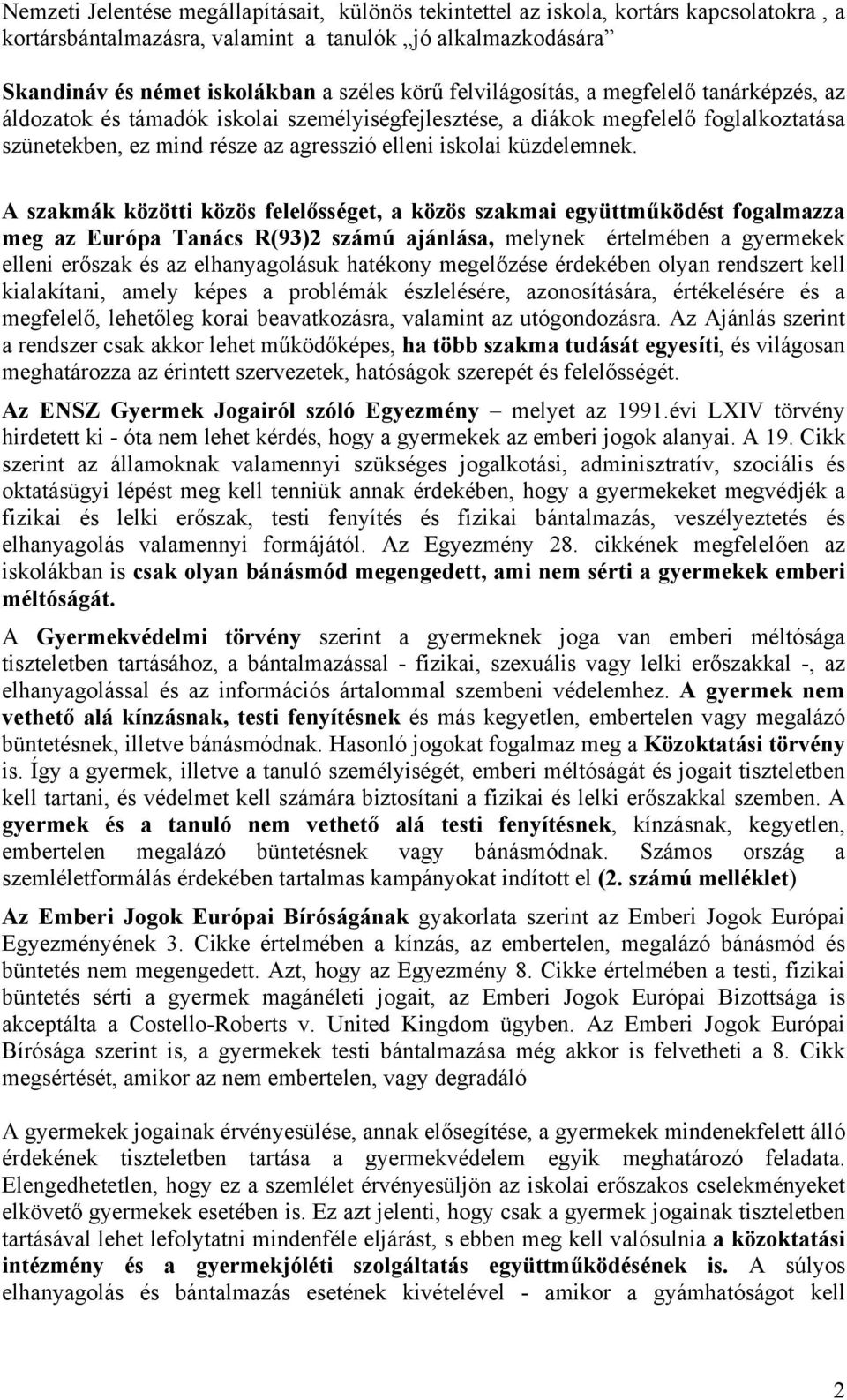 A szakmák közötti közös felelősséget, a közös szakmai együttműködést fogalmazza meg az Európa Tanács R(93)2 számú ajánlása, melynek értelmében a gyermekek elleni erőszak és az elhanyagolásuk hatékony