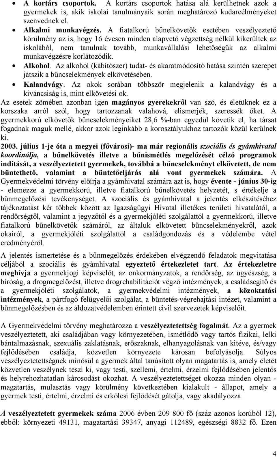 munkavégzésre korlátozódik. Alkohol. Az alkohol (kábítószer) tudat- és akaratmódosító hatása szintén szerepet játszik a bűncselekmények elkövetésében. Kalandvágy.