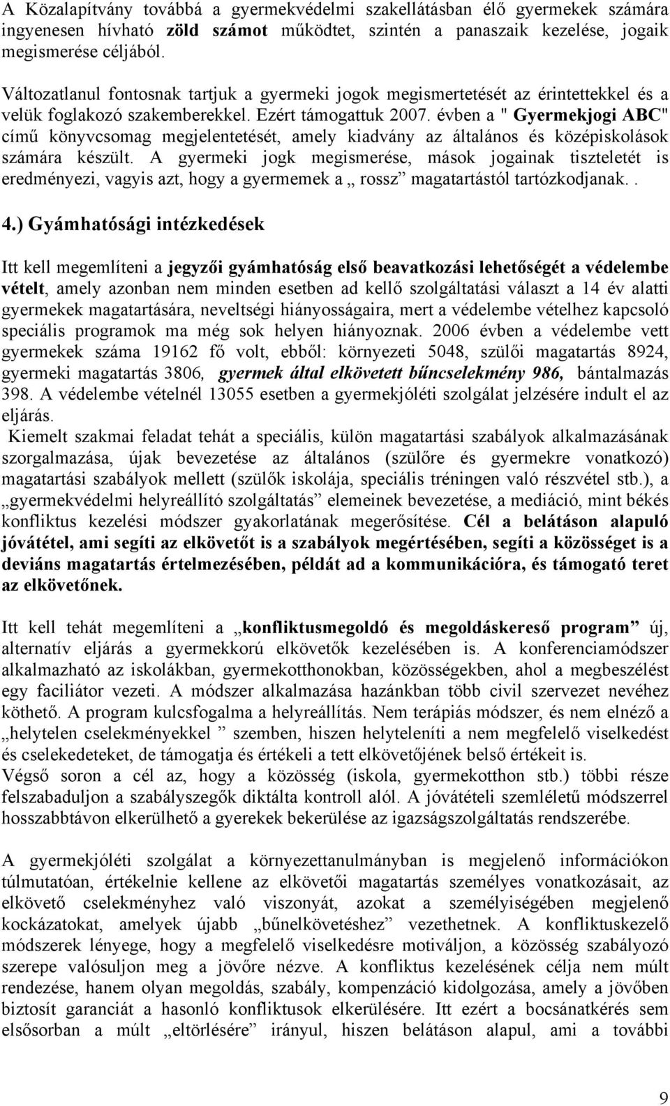 évben a " Gyermekjogi ABC" című könyvcsomag megjelentetését, amely kiadvány az általános és középiskolások számára készült.