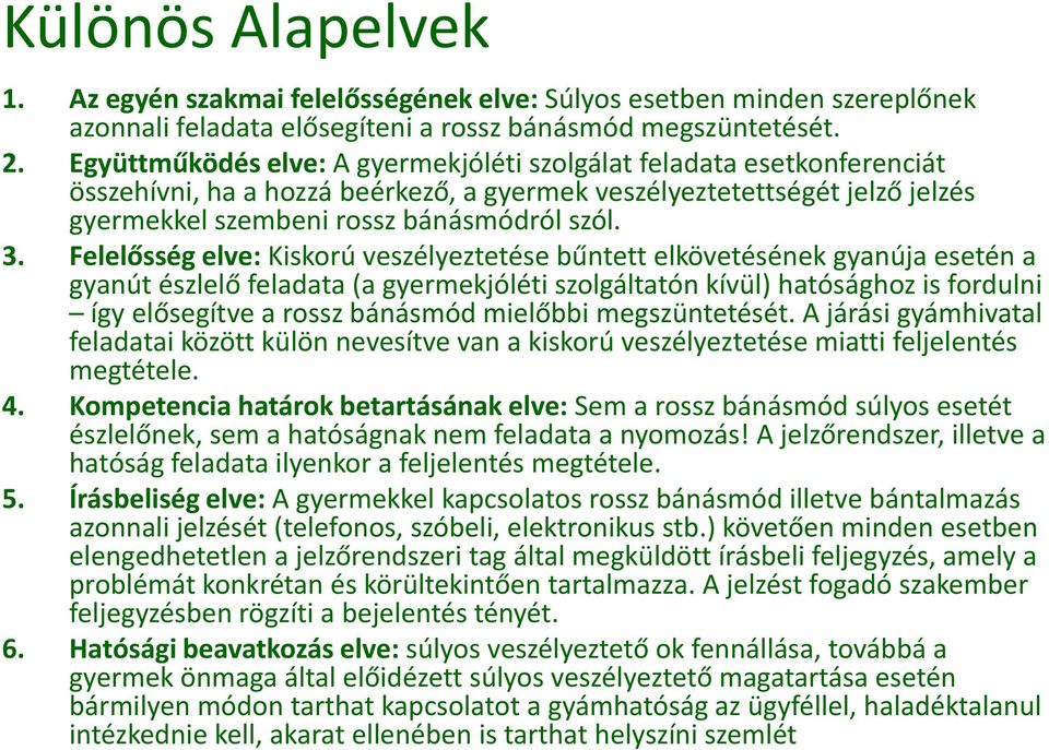 Felelősség elve: Kiskorú veszélyeztetése bűntett elkövetésének gyanúja esetén a gyanút észlelő feladata (a gyermekjóléti szolgáltatón kívül) hatósághoz is fordulni így elősegítve a rossz bánásmód