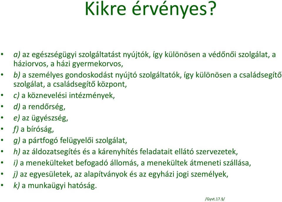 szolgáltatók, így különösen a családsegítő szolgálat, a családsegítő központ, c) a köznevelési intézmények, d) a rendőrség, e) az ügyészség, f) a