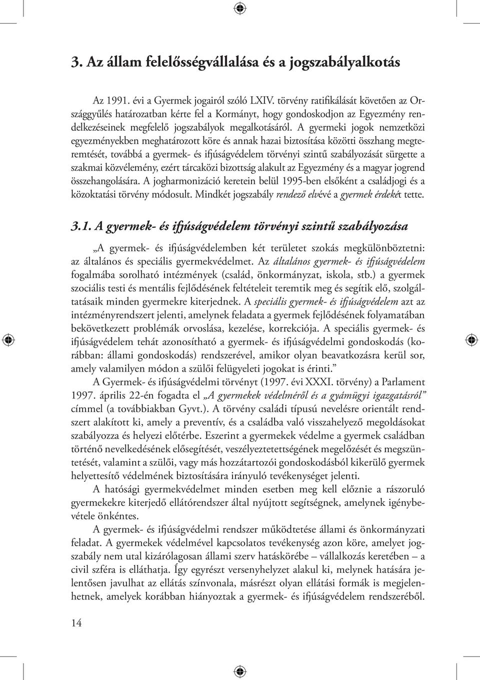 A gyermeki jogok nemzetközi egyezményekben meghatározott köre és annak hazai biztosítása közötti összhang megteremtését, továbbá a gyermek- és ifjúságvédelem törvényi szintű szabályozását sürgette a