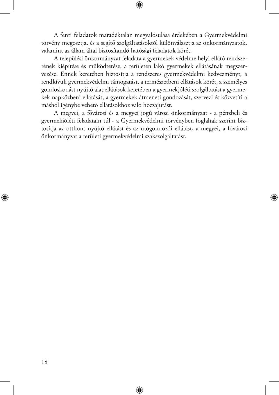 Ennek keretében biztosítja a rendszeres gyermekvédelmi kedvezményt, a rendkívüli gyermekvédelmi támogatást, a természetbeni ellátások körét, a személyes gondoskodást nyújtó alapellátások keretében a