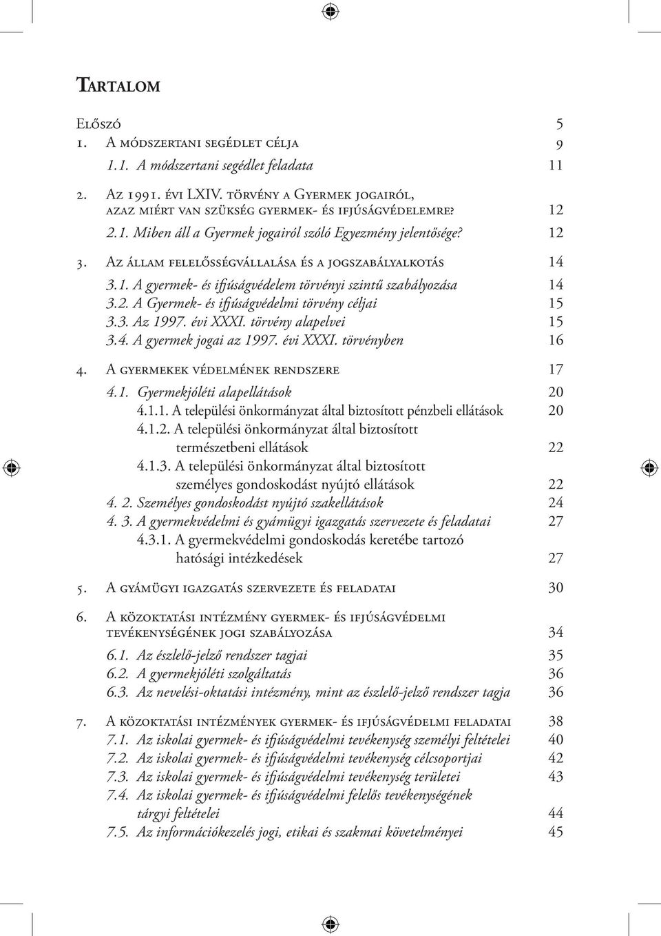 3. Az 1997. évi XXXI. törvény alapelvei 15 3.4. A gyermek jogai az 1997. évi XXXI. törvényben 16 4. A gyermekek védelmének rendszere 17 4.1. Gyermekjóléti alapellátások 20 4.1.1. A települési önkormányzat által biztosított pénzbeli ellátások 20 4.