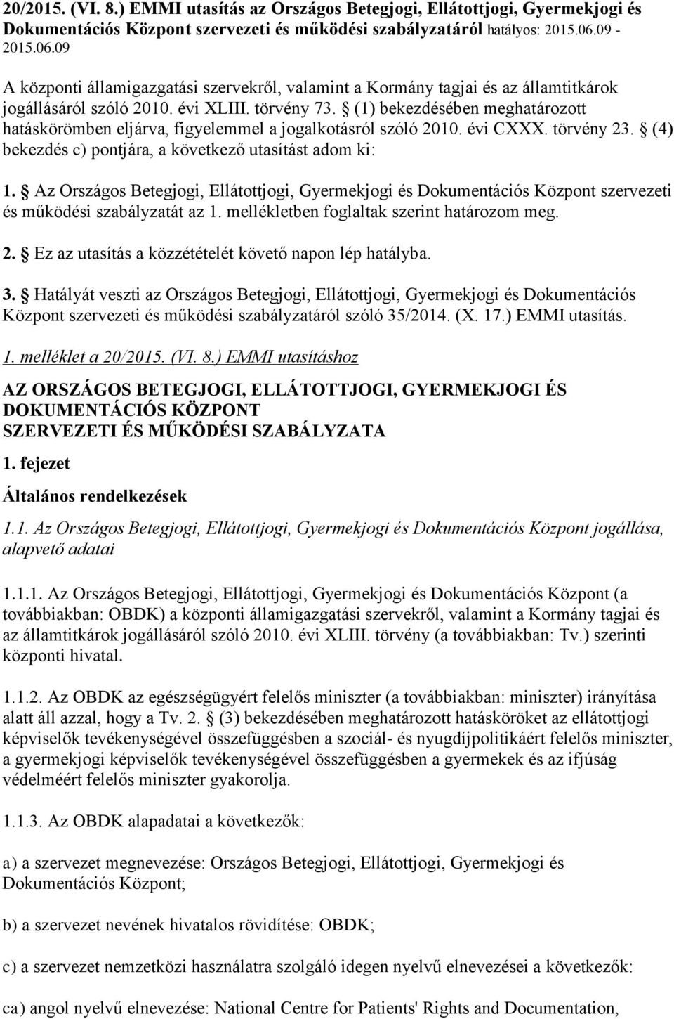 (1) bekezdésében meghatározott hatáskörömben eljárva, figyelemmel a jogalkotásról szóló 2010. évi CXXX. törvény 23. (4) bekezdés c) pontjára, a következő utasítást adom ki: 1.