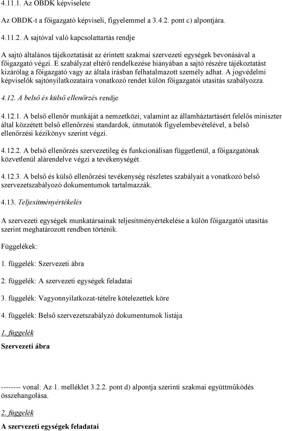 E szabályzat eltérő rendelkezése hiányában a sajtó részére tájékoztatást kizárólag a főigazgató vagy az általa írásban felhatalmazott személy adhat.